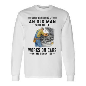 Never Underestimate An Old Man Who Still Works On Cars In Long Sleeve T-Shirt - Thegiftio UK