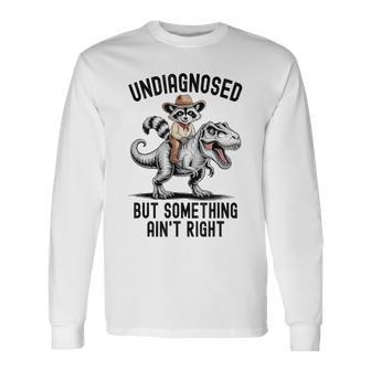 Undiagnosed But Something Ain't Right Raccoon T-Rex Dinosaur Long Sleeve T-Shirt - Thegiftio UK