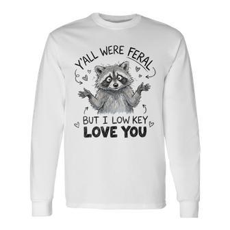 Y'all Were Feral But I Low Key Love You Raccoon Long Sleeve T-Shirt - Thegiftio UK