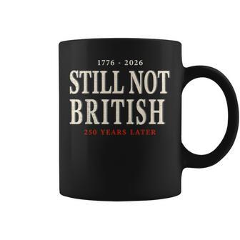 1776-2026 Still Not British 250 Years Later 4Th Of July Coffee Mug - Thegiftio UK
