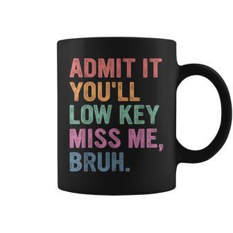 Admit It You'll Low Key Miss Me Bruh Bruh Teacher Coffee Mug - Thegiftio