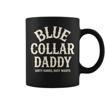 Blue Collar Daddy Dirty Hands Busy Night On Back Coffee Mug - Thegiftio UK
