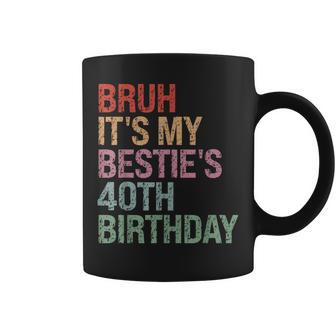 Bruh It's My Bestie's 40Th Birthday Queen 40 Year Old Coffee Mug - Thegiftio