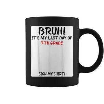 Bruh It's My Last Day Of 7Th Grade Sign My Coffee Mug - Thegiftio