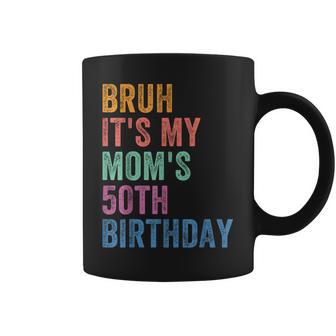Bruh It's My Mom's 50Th Birthday 50 Years Old Mom Coffee Mug - Thegiftio