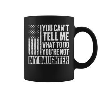 You Can't Tell Me What To Do You're Not My Daughter Daddy Coffee Mug - Thegiftio UK