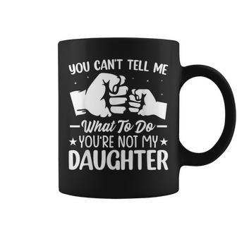 You Can't Tell Me What To Do You're Not My Daughter Parents Coffee Mug - Monsterry