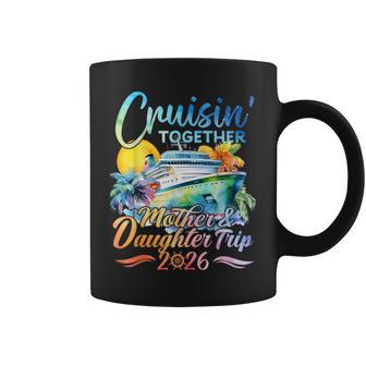 Cruisin Together Mother Daughter Trip 2026 Matching Cruise Coffee Mug - Thegiftio