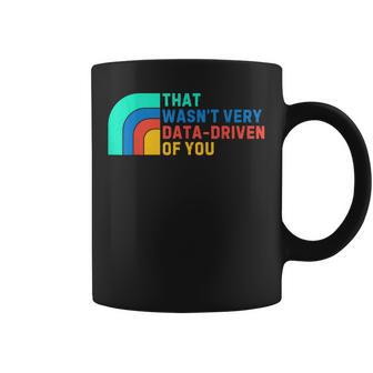 Data Driven That Wasn't Very Data Driven Of You Data Analyst Coffee Mug - Thegiftio UK