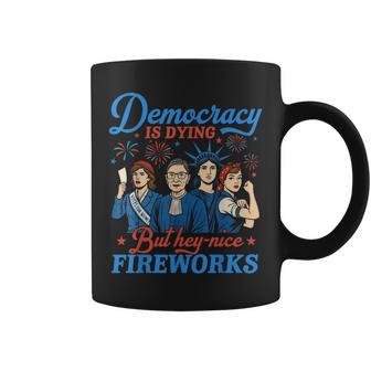 Democracy Is Dying But Hey Nice Fireworks 4Th Of July Coffee Mug - Thegiftio UK