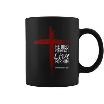 He Died For Me So I Live For Him Christian Cross Bible Verse Coffee Mug - Thegiftio UK