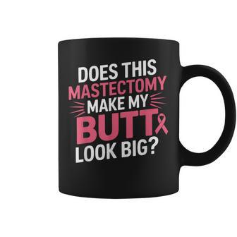 Does This Mastectomy Make My Butt Look Big Breast Cancer Coffee Mug - Thegiftio UK
