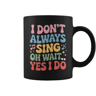 I Dont Always Sing Oh Wait Yes I Do Singing Singer Musician Coffee Mug - Thegiftio UK
