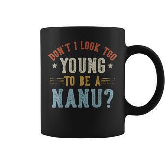 Don’T I Look Too Young To Be A Nanu Fathers Day Coffee Mug - Thegiftio UK