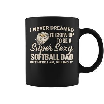 I Never Dreamed I'd Grow Up To Be A Super Sexy Softball Dad Coffee Mug - Thegiftio UK