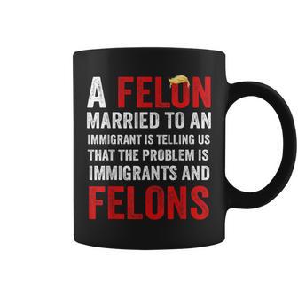 A Felon Married To An Immigrant Is Telling Us That Problem Coffee Mug - Thegiftio UK