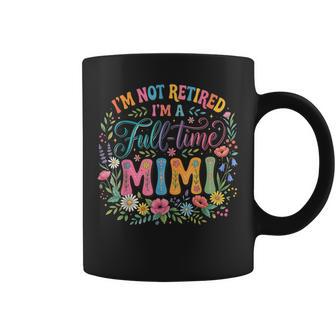 Floral Retirement I'm Not Retired Full-Time Mimi Coffee Mug - Thegiftio