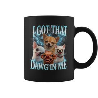 Meme I Got That Dawg In Me Chihuahua Dog Lovers Coffee Mug | Seseable UK