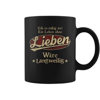 Gib Es Ruhig Zu Ein Leben Ohne Lieben Wäre Langweilig Tassen - Geschenkecke
