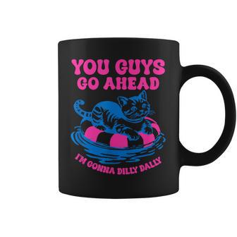 You Guys Go Ahead I'm Gonna Dilly Dally Coffee Mug - Thegiftio UK