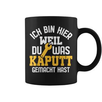 Ich Bin Hier Weil Du Was Kaputt Gemacht Hast Handwerker Tassen - Seseable