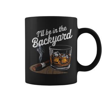 I'll Be In The Backyard Cigar Whiskey Drinking Coffee Mug - Thegiftio UK