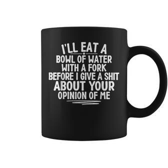 I'll Eat A Bowl Of Water With A Fork Before I Give A Shit Coffee Mug - Thegiftio UK
