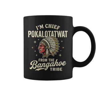 I'm Chief Pokalotatwat From The Bangahoe Tribe Native Coffee Mug - Thegiftio UK