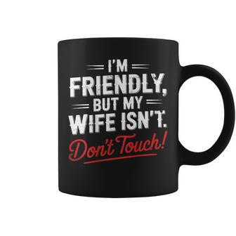 I'm Friendly But My Wife Isn't Wife Husband Spouse Coffee Mug - Monsterry