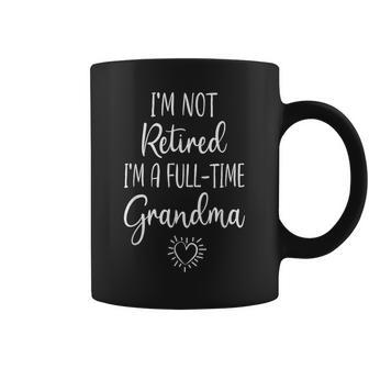 I'm Not Retired I'm A Full Time Grandma Retirement Grandma Coffee Mug | Mazezy