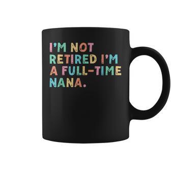 I'm Not Retired I'm A Full Time Nana Coffee Mug - Thegiftio UK