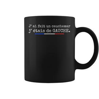 J' Ai Fait Un Cauchemar J’Étais De Gauche Humour Politique Tasse - Cadeauxyz