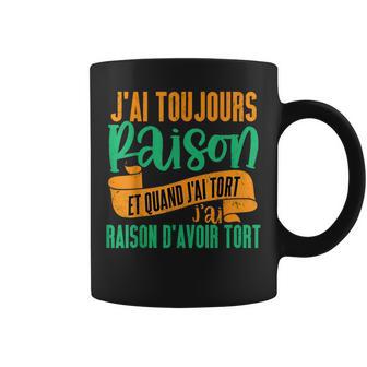 J'ai Toujours Raison Cadeau Humour Homme Tasse - Cadeauxyz