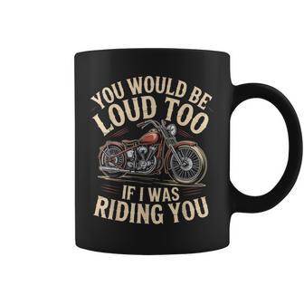 You Would Be Loud Too If I Was Riding You Retro Biker Coffee Mug - Thegiftio UK