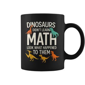Math Teacher Dinosaurs Didn T Learn Math Mathematics Coffee Mug - Thegiftio