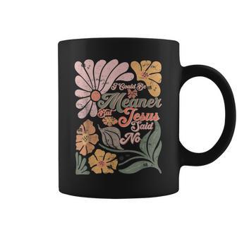 I Could Be Meaner But Jesus Said No Christian Coffee Mug - Monsterry