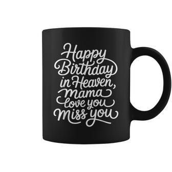 Mother Happy Birthday In Heaven Mama Love You Miss You Coffee Mug | Seseable UK
