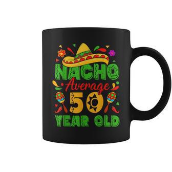 Nacho Average 50 Year Old Cinco De Mayo 50Th Birthday Coffee Mug - Thegiftio