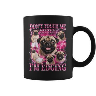 Ne Me Touche Pas Kitten I'm Edging Pug Meme Tasse - Cadeauxyz