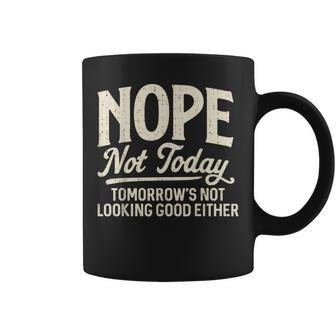 Nope Not Today Tomorrows Not Looking Good Either Quote Coffee Mug - Thegiftio UK