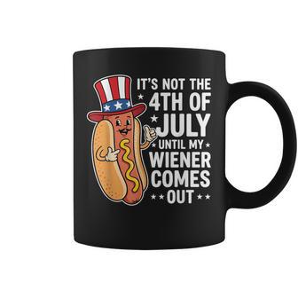 Not 4Th Of July Until My Wiener Come Out Hotdog 4Th Of July Coffee Mug - Thegiftio
