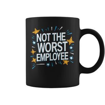 Not The Worst Employee Sarcastic Saying Work Job Meme Coffee Mug - Monsterry
