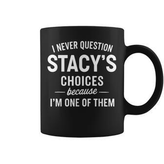 I Never Question Stacy's Choices Because I'm One Of Them Coffee Mug - Thegiftio UK