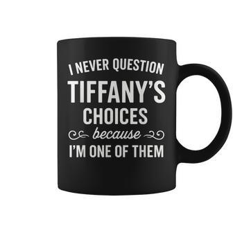 I Never Question Tiffany's Choices Because I'm One Of Them Coffee Mug - Thegiftio UK