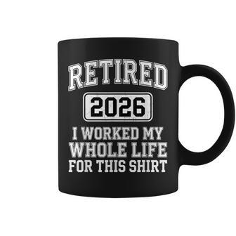 Retired 2026 I Worked My Whole Life For This Celebration Coffee Mug - Thegiftio UK