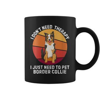 Rétro Je N'ai Pas Besoin De Thérapie J'ai Juste Besoin De Caresser Un Border Collie Tasse - Cadeauxyz