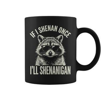If I Shenan Once I'll Shenanigan Coffee Mug - Thegiftio UK