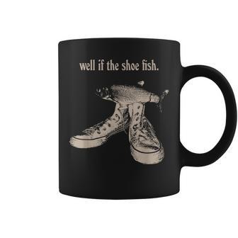 Well If The Shoe Fish Wear It Shoe Fish Cursed Y2k Fih Coffee Mug - Thegiftio UK