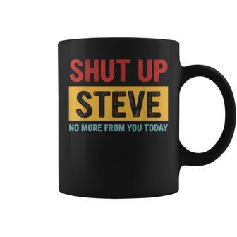 Shut Up Steve No More From You Today Coffee Mug - Thegiftio UK