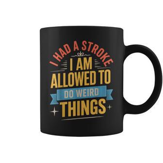 I Had A Stroke I Am Allowed To Do Weird Things Coffee Mug - Thegiftio UK